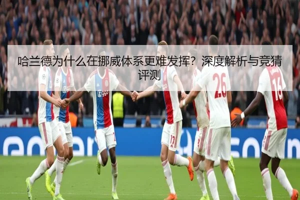 哈兰德为什么在挪威体系更难发挥？深度解析与竞猜评测