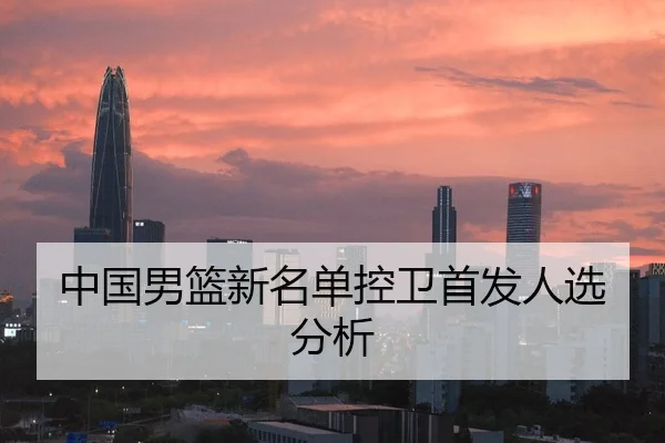 中国男篮新名单控卫首发人选分析